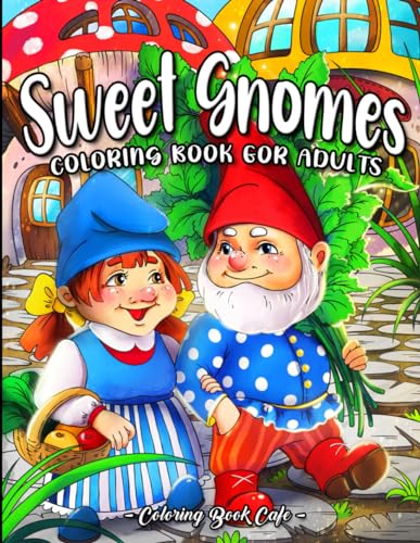 Sweet Gnomes Coloring Book for Adults: Whimsical Gnome Designs with Beautiful Flowers, Cute Animals and Fantasy Scenes for Stress Relief and Relaxation