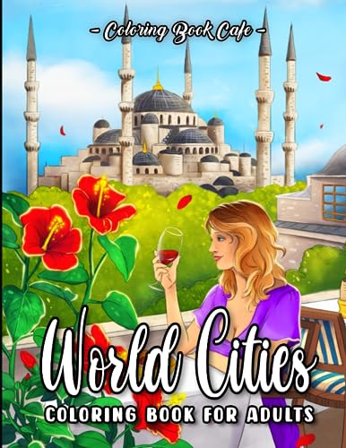 World Cities Coloring Book for Adults: Journey Through Relaxing Scenes from the World's Most Renowned Cities Including New York, London, Venice, Barcelona, Sydney, Berlin, and Beyond! von Independently published