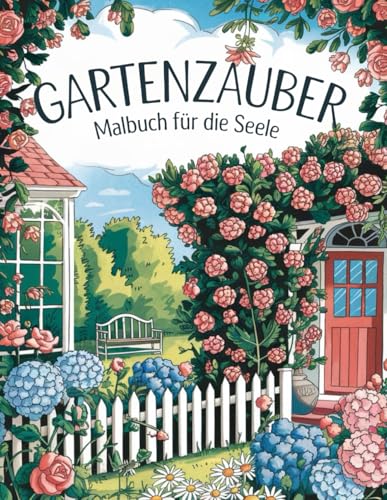 Gartenzauber - Malbuch für die Seele: Zauberhafte Gartenmotive zum Ausmalen für Erwachsene – ideal für Entspannung, Stressabbau und kreative Auszeiten von Independently published