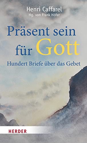 Präsent sein für Gott: Hundert Briefe über das Gebet von Herder Verlag GmbH
