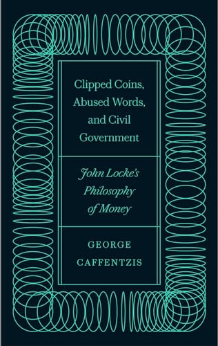 Clipped Coins, Abused Words, and Civil Government: John Locke's Philosophy of Money: John Locke’s Philosophy of Money von Pluto Press (UK)