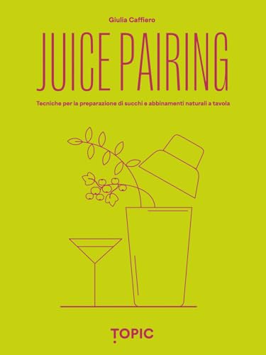 Juice pairing. Tecniche per la preparazione di succhi e abbinamenti naturali a tavola (Reference) von Topic