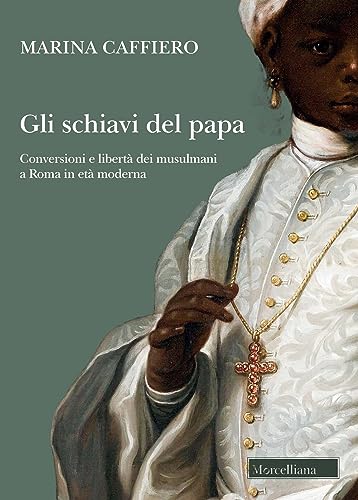 Gli schiavi del papa. Conversione e libertà dei musulmani a Roma in età moderna (Storia) von Morcelliana