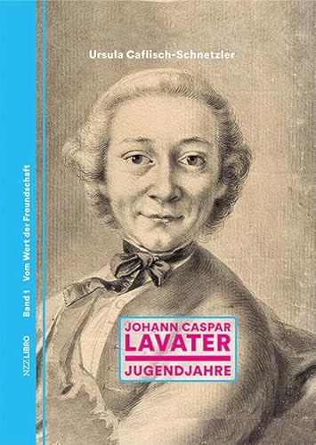 Johann Caspar Lavater: Band 1: Jugendjahre. Vom Wert der Freundschaft