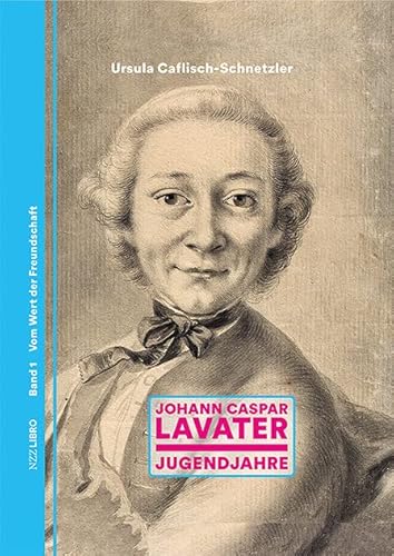 Johann Caspar Lavater: Band 1: Jugendjahre. Vom Wert der Freundschaft von NZZ Libro