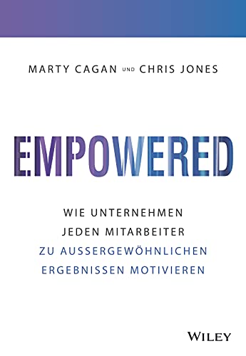 Empowered: Wie Unternehmen jeden Mitarbeiter zu außergewöhnlichen Ergebnissen motivieren Empowered: Wie Unternehmen jeden Mitarbeiter zu außergewöhnlichen Ergebnissen motivieren