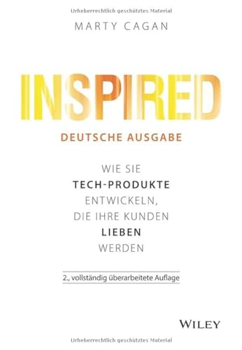 Inspired - deutsche Ausgabe: Wie Sie Tech-Produkte entwickeln, die Ihre Kunden lieben werden Inspired - deutsche Ausgabe: Wie Sie Tech-Produkte entwickeln, die Ihre Kunden lieben werden
