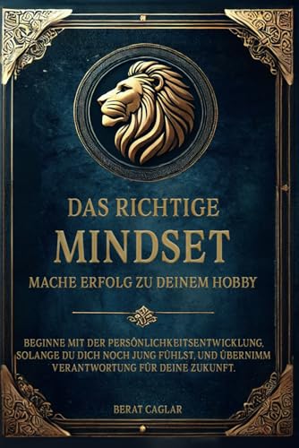 Das richtige Mindset: Mache Erfolg zu deinem Hobby.: Beginne mit der Persönlichkeitsentwicklung, solange du dich noch jung fühlst und übernimm Verantwortung für deine Zukunft. von Independently published