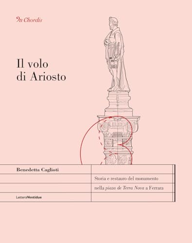 Il volo di Ariosto. Storia e restauro del monumento nella «piaza de Terra Nova» a Ferrara (In Chordis) von LetteraVentidue