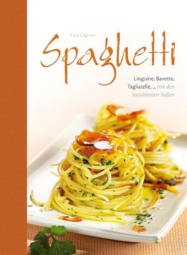 Spaghetti: Linguine, Bavette, Tagliatelle, ... mit den beliebtesten Soßen von Edition XXL GmbH