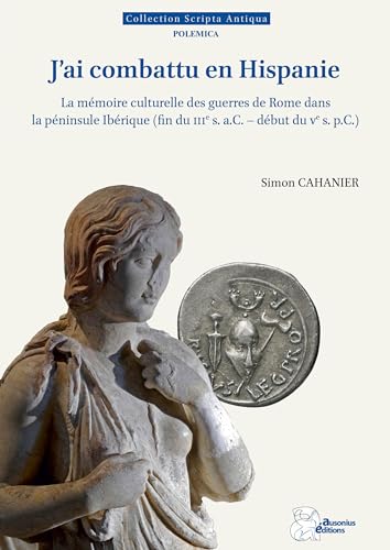 J'ai combattu en Hispanie: La mémoire culturelle des guerres de Rome dans la péninsule Ibérique (fin du IIIe s. a.C.-début du Ve s. p.C.) von AUSONIUS