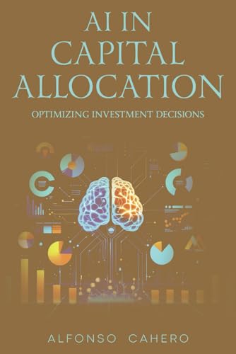 AI in Capital Allocation: Optimizing Investment Decisions AI in Capital Allocation: Optimizing Investment Decisions von Independently published