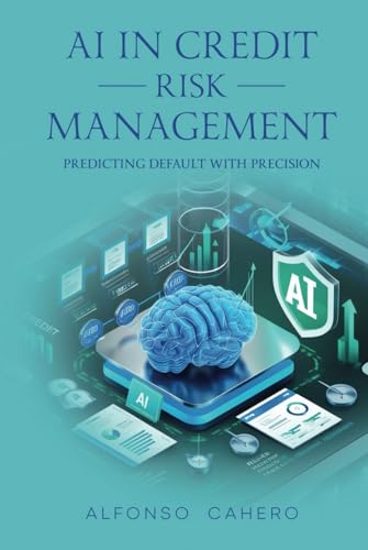 AI in Credit Risk Management: Predicting Default with Precision AI in Credit Risk Management: Predicting Default with Precision von Independently published
