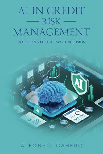 AI in Credit Risk Management: Predicting Default with Precision AI in Credit Risk Management: Predicting Default with Precision von Independently published