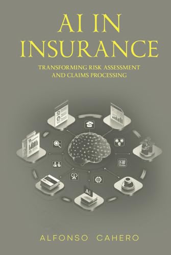 AI in Insurance: Transforming Risk Assessment and Claims Processing AI in Insurance: Transforming Risk Assessment and Claims Processing von Independently published