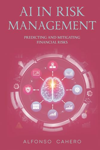 AI in Risk Management: Predicting and Mitigating Financial Risks AI in Risk Management: Predicting and Mitigating Financial Risks von Independently published