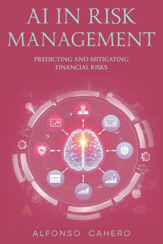 AI in Risk Management: Predicting and Mitigating Financial Risks AI in Risk Management: Predicting and Mitigating Financial Risks von Independently published