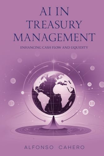 AI in Treasury Management: Enhancing Cash Flow and Liquidity AI in Treasury Management: Enhancing Cash Flow and Liquidity von Independently published
