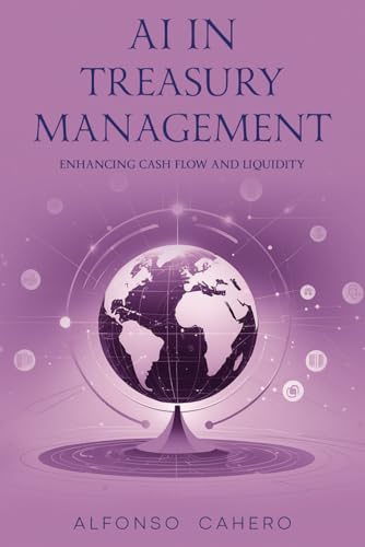 AI in Treasury Management: Enhancing Cash Flow and Liquidity AI in Treasury Management: Enhancing Cash Flow and Liquidity von Independently published