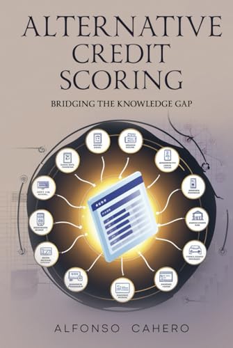 Alternative Credit Scoring: Expanding Access to Credit Alternative Credit Scoring: Expanding Access to Credit von Independently published