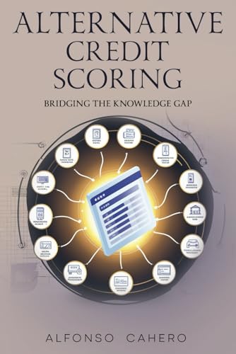 Alternative Credit Scoring: Expanding Access to Credit Alternative Credit Scoring: Expanding Access to Credit von Independently published