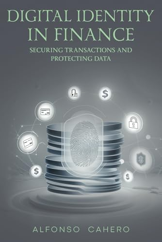 Digital Identity in Finance: Securing Transactions and Protecting Data Digital Identity in Finance: Securing Transactions and Protecting Data von Independently published