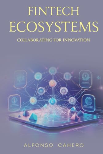 FinTech Ecosystems: Collaborating for Innovation FinTech Ecosystems: Collaborating for Innovation von Independently published