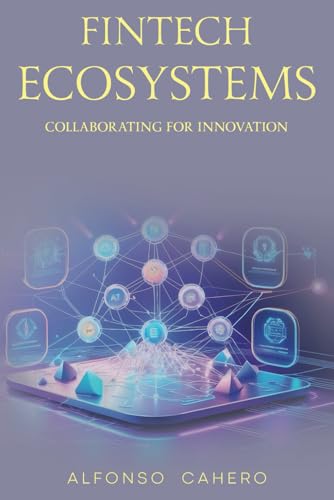 FinTech Ecosystems: Collaborating for Innovation FinTech Ecosystems: Collaborating for Innovation von Independently published