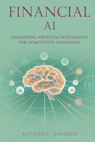 Financial AI: Harnessing Artificial Intelligence for Competitive Advantage Financial AI: Harnessing Artificial Intelligence for Competitive Advantage von Independently published