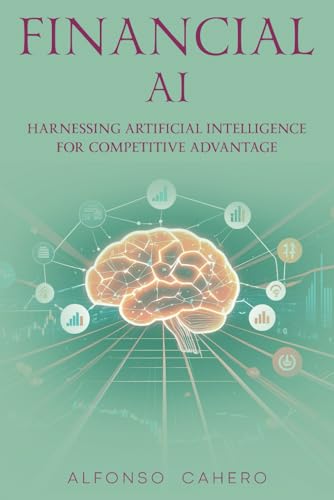 Financial AI: Harnessing Artificial Intelligence for Competitive Advantage Financial AI: Harnessing Artificial Intelligence for Competitive Advantage von Independently published