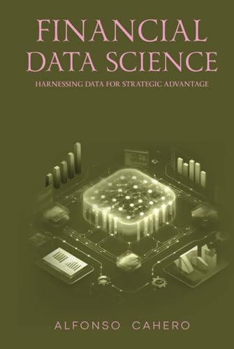 Financial Data Science: Harnessing Data for Strategic Advantage Financial Data Science: Harnessing Data for Strategic Advantage von Independently published