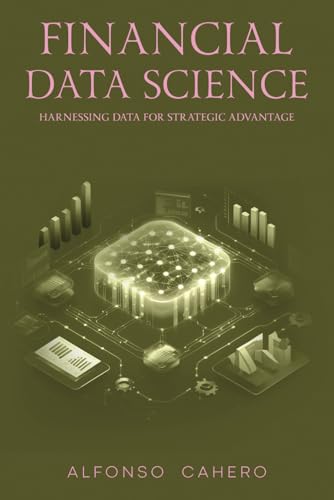 Financial Data Science: Harnessing Data for Strategic Advantage Financial Data Science: Harnessing Data for Strategic Advantage von Independently published