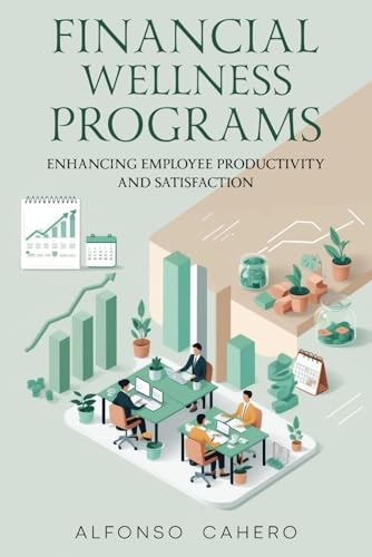 Financial Wellness Programs: Enhancing Employee Productivity and Satisfaction Financial Wellness Programs: Enhancing Employee Productivity and Satisfaction von Independently published