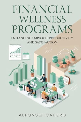 Financial Wellness Programs: Enhancing Employee Productivity and Satisfaction Financial Wellness Programs: Enhancing Employee Productivity and Satisfaction von Independently published
