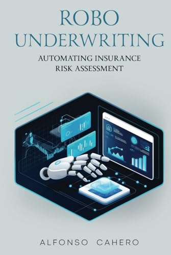 Robo-Underwriting: Automating Insurance Risk Assessment Robo-Underwriting: Automating Insurance Risk Assessment von Independently published