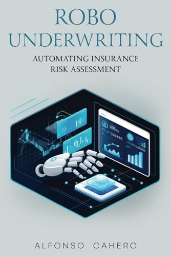 Robo-Underwriting: Automating Insurance Risk Assessment Robo-Underwriting: Automating Insurance Risk Assessment von Independently published