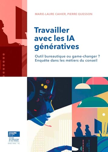 Travailler avec les IA génératives: Outil bureautique ou game-changer ? Enquête dans les métiers du conseil Travailler avec les IA génératives: Outil bureautique ou game-changer ? Enquête dans les métiers du conseil von ECOLE DES MINES