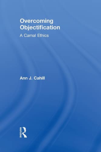 Overcoming Objectification: A Carnal Ethics (Routledge Research in Gender and Society, 27, Band 27)