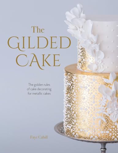 The Gilded Cake: The Golden Rules of Cake Decorating for Metallic Cakes