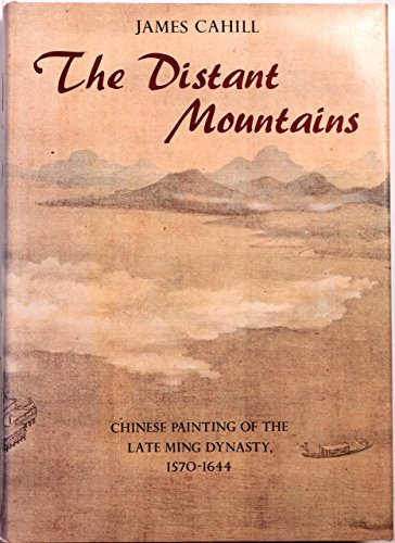 The Distant Mountains: Chinese Painting of the Late Ming Dynasty, 1570-1644 (A History of Later Chinese Painting, 1279-1950).