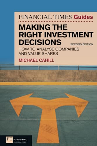 Financial Times Guide to Making the Right Investment Decisions, The: How to Analyse Companies and Value Shares