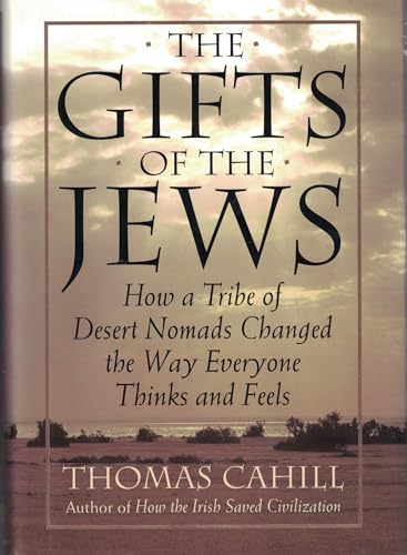 The Gifts of the Jews: How a Tribe of Desert Nomads Changed the Way Everyone Thinks and Feels (Hinges of History, Band 2)