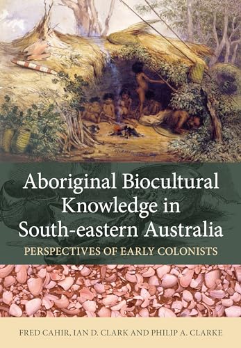 Aboriginal Biocultural Knowledge in South-Eastern Australia: Perspectives of Early Colonists von CSIRO Publishing