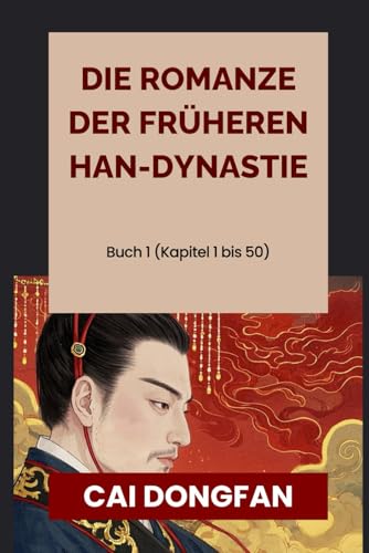 Die Romanze der Früheren Han-Dynastie: Buch 1 (Kapitel 1 bis 50) von Independently published