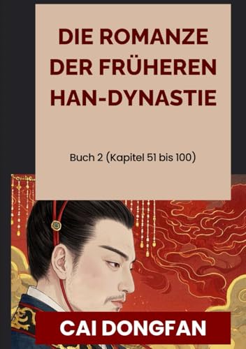 Die Romanze der Früheren Han-Dynastie: Buch 2 (Kapitel 51 bis 100) von Independently published