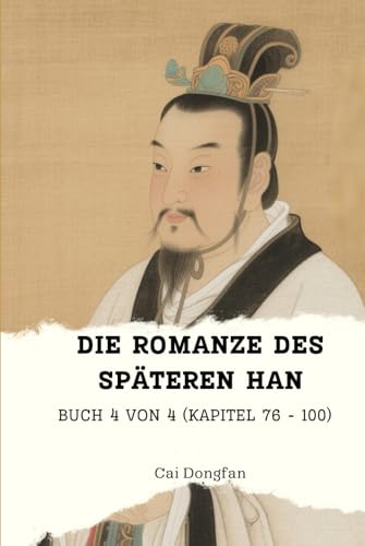 Die Romanze des Späteren Han: Buch 4 von 4 (Kapitel 76 - 100) von Independently published