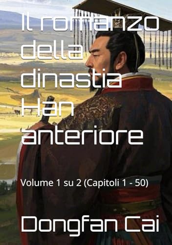 Il romanzo della dinastia Han anteriore: Volume 1 su 2 (Capitoli 1 - 50) von Independently published