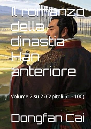 Il romanzo della dinastia Han anteriore: Volume 2 su 2 (Capitoli 51 - 100) von Independently published