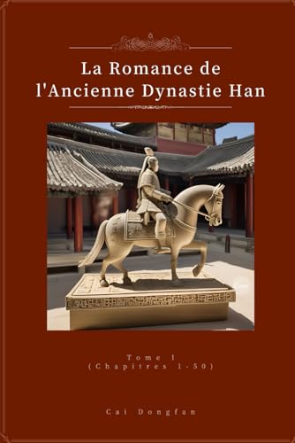 La Romance de l'Ancienne Dynastie Han: Tome I (Chapitres 1-50) von Independently published