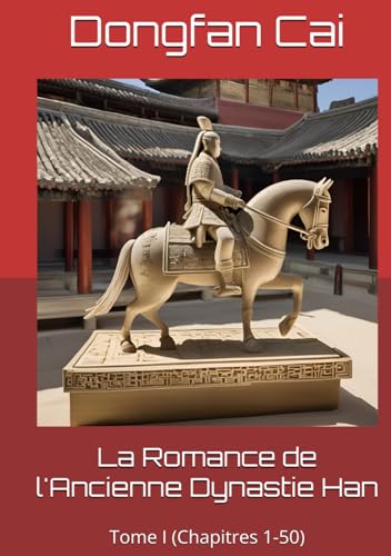 La Romance de l'Ancienne Dynastie Han: Tome I (Chapitres 1-50) von Independently published